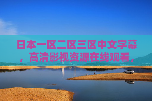 日本一区二区三区中文字幕，高清影视资源在线观看，热门日剧字幕版免费畅享