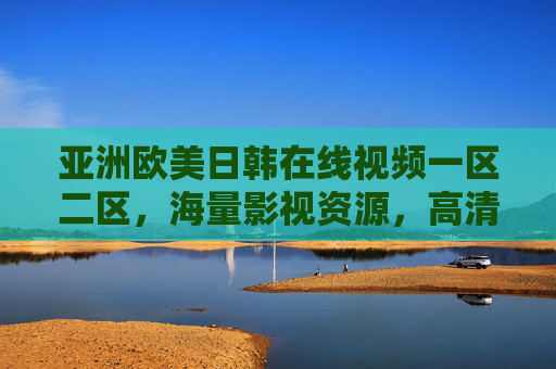 亚洲欧美日韩在线视频一区二区，海量影视资源，高清播放，点击探索精彩世界
