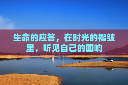 生命的应答，在时光的褶皱里，听见自己的回响