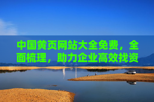 中国黄页网站大全免费，全面梳理，助力企业高效找资源