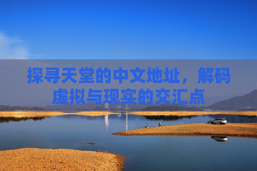 探寻天堂的中文地址，解码虚拟与现实的交汇点