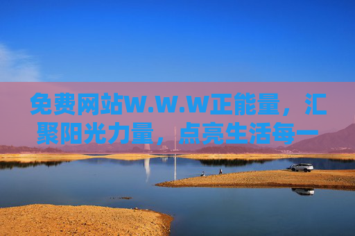 免费网站W.W.W正能量，汇聚阳光力量，点亮生活每一步