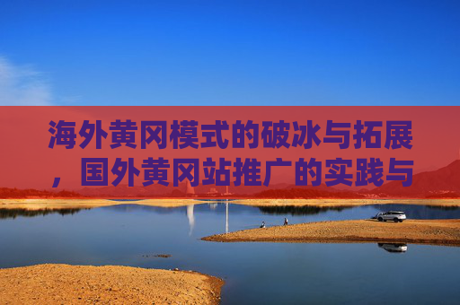 海外黄冈模式的破冰与拓展，国外黄冈站推广的实践与未来