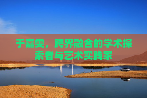 于嘉雯，跨界融合的学术探索者与艺术实践家