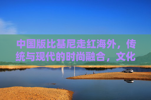 中国版比基尼走红海外，传统与现代的时尚融合，文化自信的全球共鸣