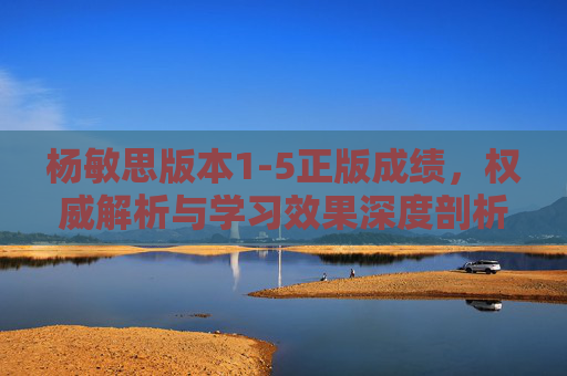 杨敏思版本1-5正版成绩,权威解析与学习效果深度剖析