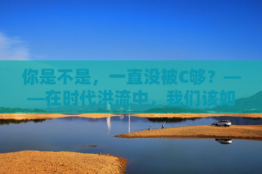 你是不是，一直没被C够？——在时代洪流中，我们该如何持续自我迭代