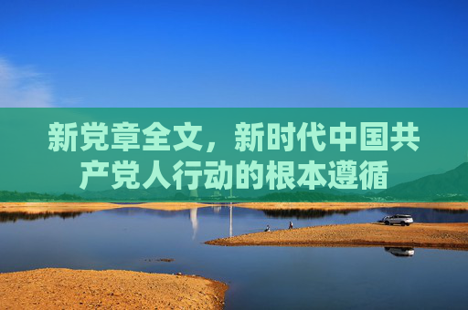新党章全文，新时代中国共产党人行动的根本遵循