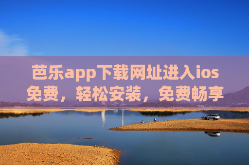 芭乐app下载网址进入ios免费，轻松安装，免费畅享多元资讯与生活服务