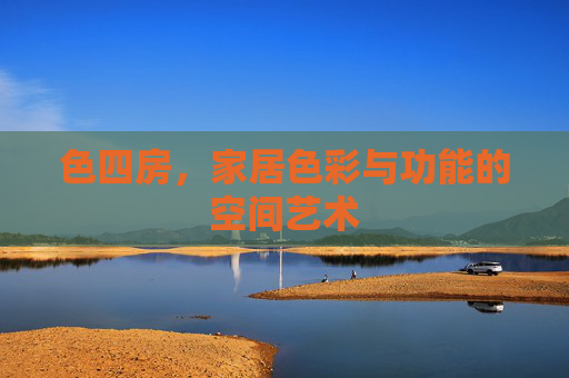 色四房，家居色彩与功能的空间艺术