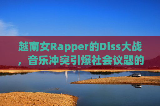 越南女Rapper的Diss大战，音乐冲突引爆社会议题的漩涡