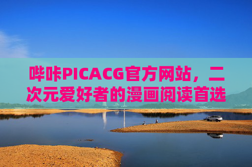 哔咔PICACG官方网站，二次元爱好者的漫画阅读首选