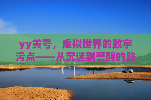 yy黄号，虚拟世界的数字污点——从沉迷到警醒的路径