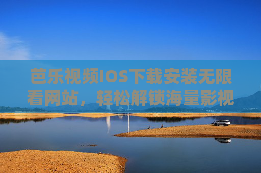 芭乐视频IOS下载安装无限看网站，轻松解锁海量影视资源，畅享追剧新体验