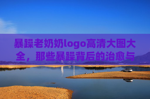 暴躁老奶奶logo高清大图大全，那些暴躁背后的治愈与经典卡通形象合集