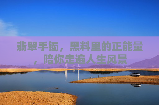 翡翠手镯，黑料里的正能量，陪你走遍人生风景