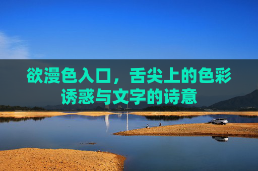 欲漫色入口，舌尖上的色彩诱惑与文字的诗意