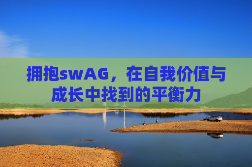 拥抱swAG，在自我价值与成长中找到的平衡力