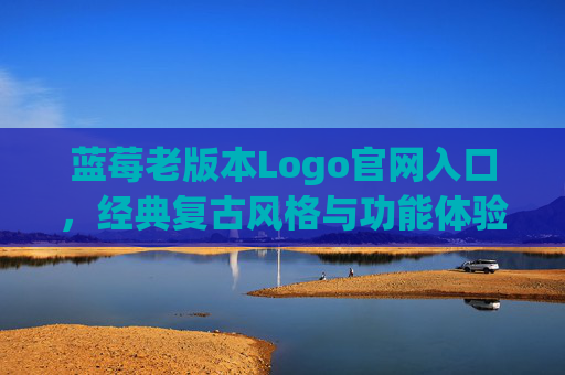 蓝莓老版本Logo官网入口，经典复古风格与功能体验回顾