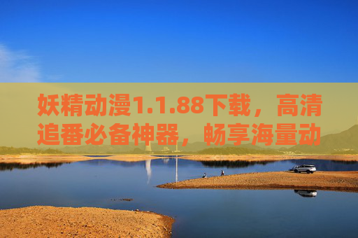 妖精动漫1.1.88下载，高清追番必备神器，畅享海量动漫资源新体验