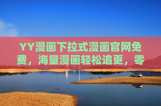 YY漫画下拉式漫画官网免费，海量漫画轻松追更，零成本畅享阅读乐趣