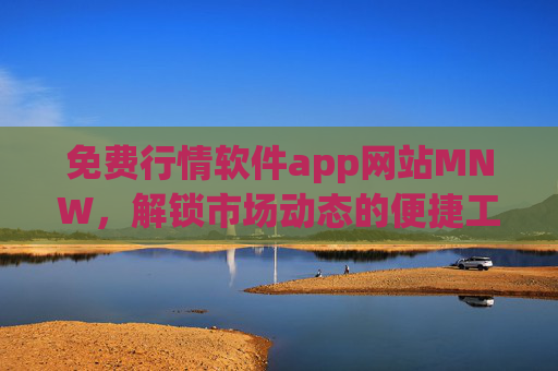 免费行情软件app网站MNW，解锁市场动态的便捷工具