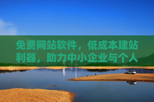 免费网站软件，低成本建站利器，助力中小企业与个人轻松搭建专业网站