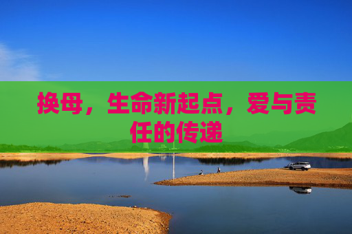 换母，生命新起点，爱与责任的传递