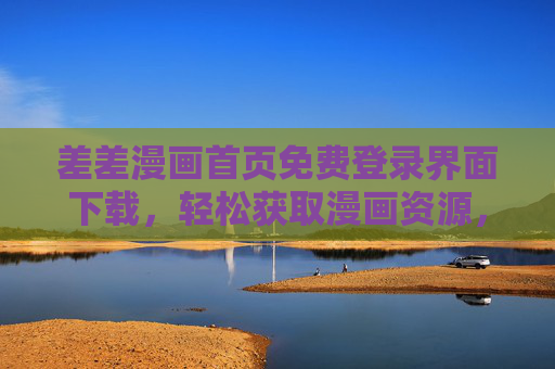差差漫画首页免费登录界面下载，轻松获取漫画资源，畅享阅读乐趣
