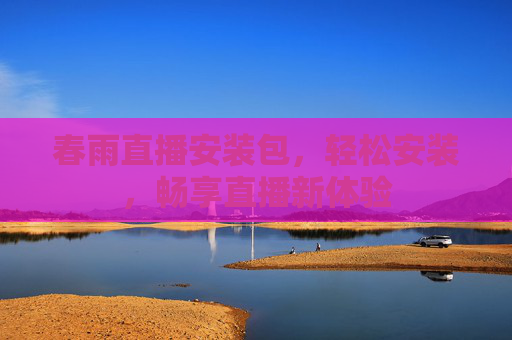 春雨直播安装包，轻松安装，畅享直播新体验