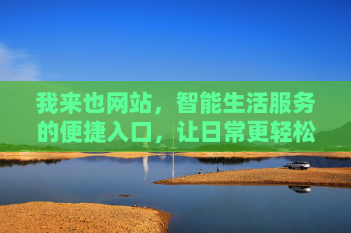我来也网站，智能生活服务的便捷入口，让日常更轻松