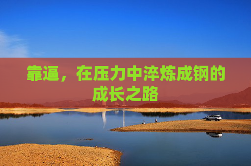 靠逼，在压力中淬炼成钢的成长之路