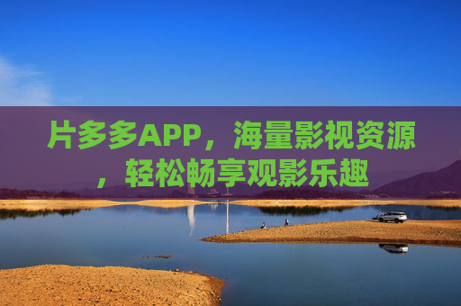 片多多APP,海量影视资源,轻松畅享观影乐趣