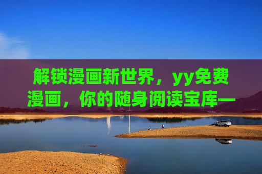 解锁漫画新世界,yy免费漫画,你的随身阅读宝库——告别付费,畅享海量免费漫画资源
