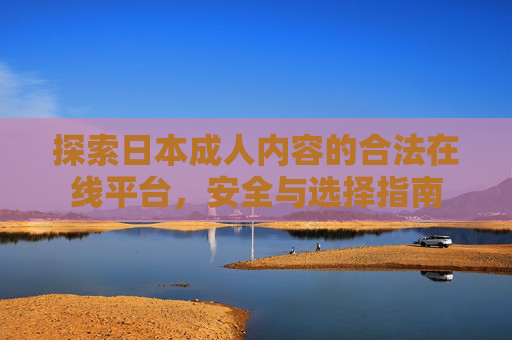 探索日本成人内容的合法在线平台，安全与选择指南