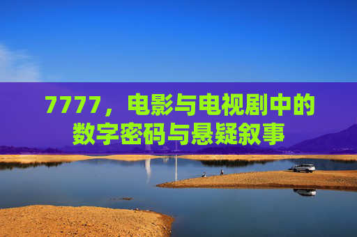 7777,电影与电视剧中的数字密码与悬疑叙事