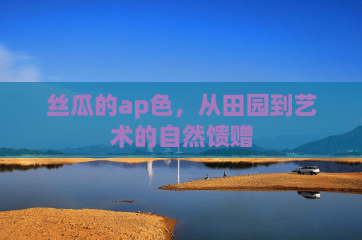 丝瓜的ap色,从田园到艺术的自然馈赠