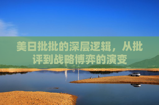 美日批批的深层逻辑，从批评到战略博弈的演变