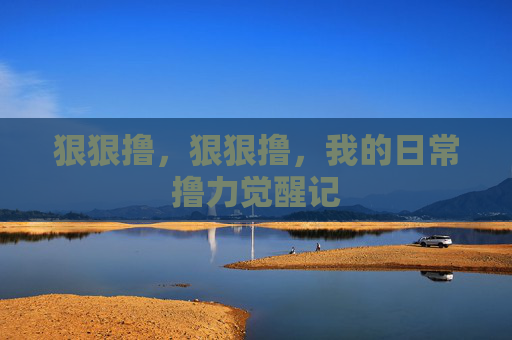 狠狠撸，狠狠撸，我的日常撸力觉醒记
