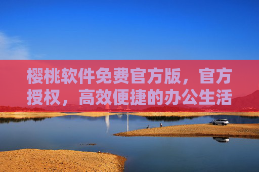 樱桃软件免费官方版，官方授权，高效便捷的办公生活利器