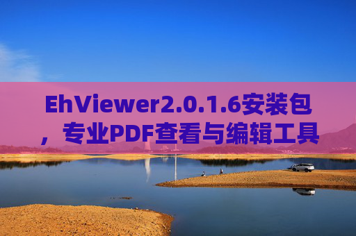 EhViewer2.0.1.6安装包，专业PDF查看与编辑工具的全新体验——轻松掌握文档处理新技能