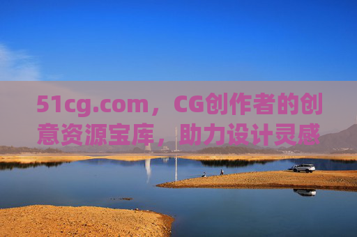 51cg.com,CG创作者的创意资源宝库,助力设计灵感与效率双提升
