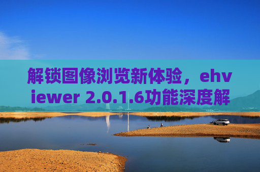 解锁图像浏览新体验,ehviewer 2.0.1.6功能深度解析与使用指南