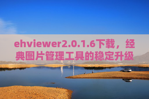 ehviewer2.0.1.6下载，经典图片管理工具的稳定升级版，轻松整理图片资源