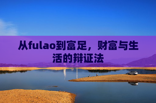 从fulao到富足,财富与生活的辩证法