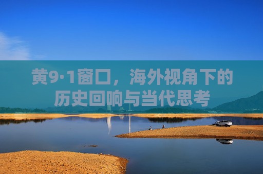 黄9·1窗囗,海外视角下的历史回响与当代思考
