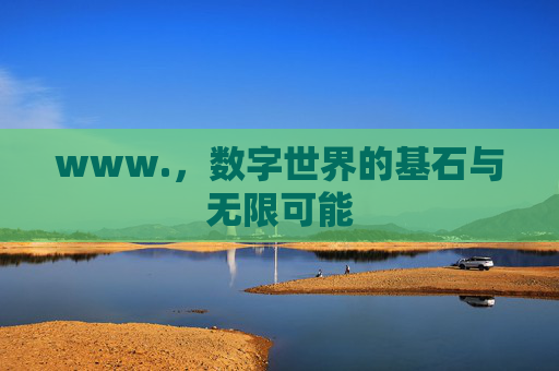 www.，数字世界的基石与无限可能