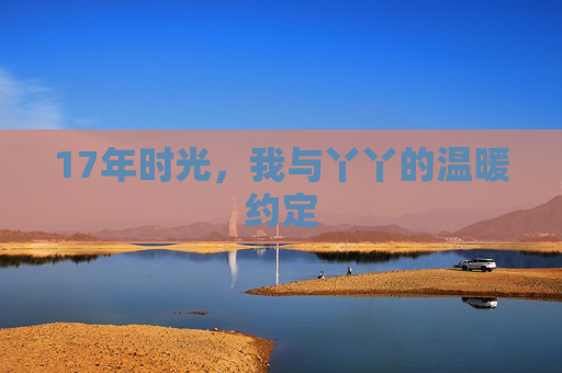 17年时光，我与丫丫的温暖约定