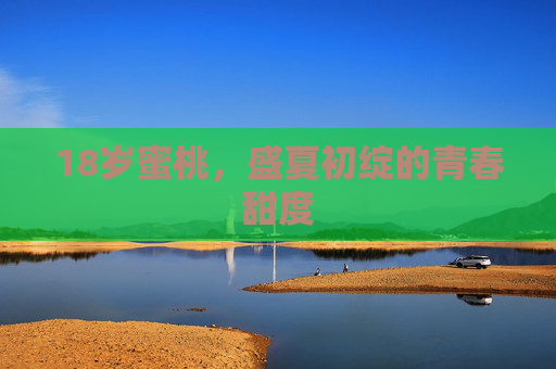 18岁蜜桃，盛夏初绽的青春甜度
