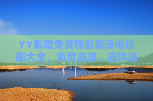 YY影院免费观看高清电视剧大全，海量资源，高清追剧，轻松享受影视盛宴